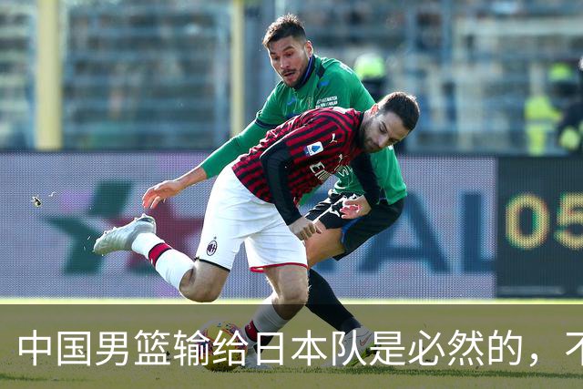 中国男篮输给日本队是必然的，不能太怪罪于郭士强和球员