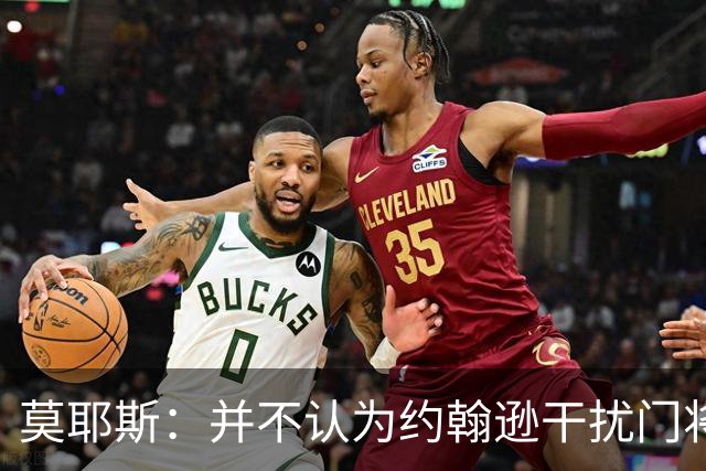 莫耶斯：并不认为约翰逊干扰门将，希望能把握住更多进球机会
